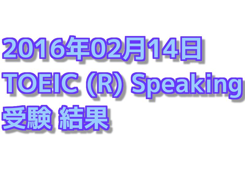 2回目のTOEIC Speaking 結果【2016年02月14日】